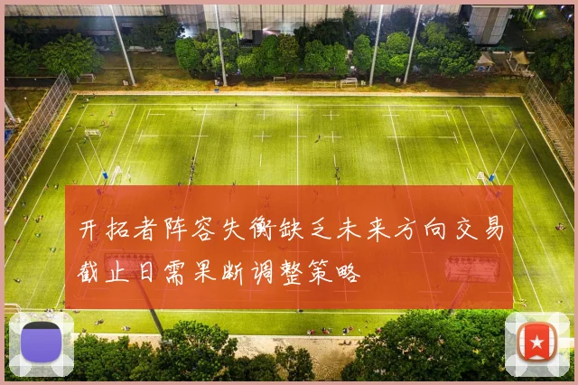 开拓者阵容失衡缺乏未来方向交易截止日需果断调整策略
